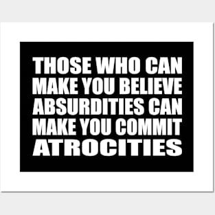 Those Who Can Make You Believe Absurdities Can Make You Commit Atrocities Posters and Art